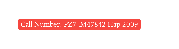 Call Number PZ7 M47842 Hap 2009