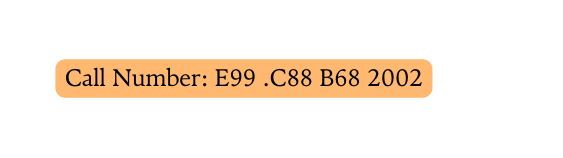 Call Number E99 C88 B68 2002