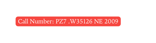 Call Number PZ7 W35126 NE 2009