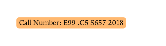 Call Number E99 C5 S657 2018