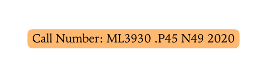 Call Number ML3930 P45 N49 2020