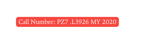 Call Number PZ7 L3926 MY 2020