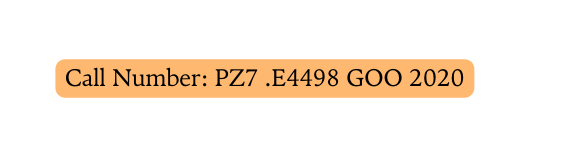 Call Number PZ7 E4498 GOO 2020