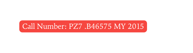 Call Number PZ7 B46575 MY 2015