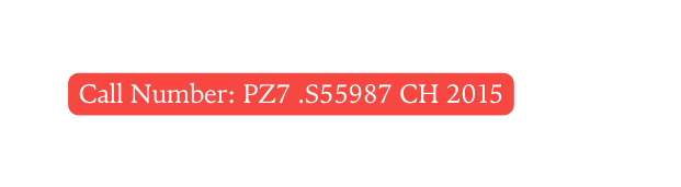 Call Number PZ7 S55987 CH 2015