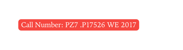 Call Number PZ7 P17526 WE 2017