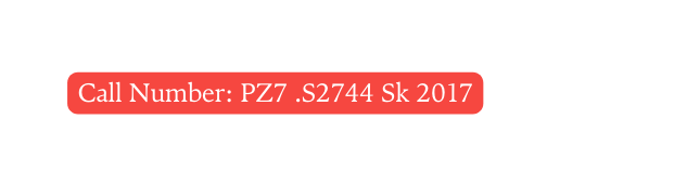 Call Number PZ7 S2744 Sk 2017