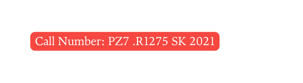 Call Number PZ7 R1275 SK 2021