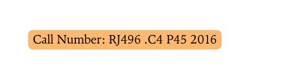 Call Number RJ496 C4 P45 2016