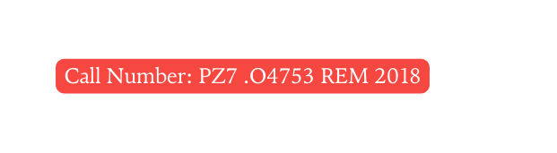 Call Number PZ7 O4753 REM 2018