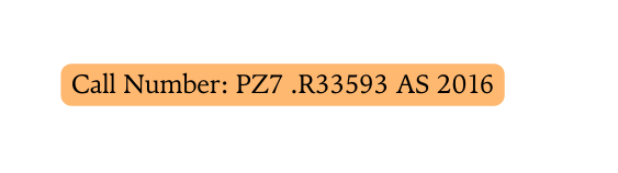 Call Number PZ7 R33593 AS 2016