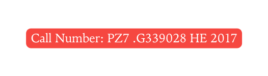 Call Number PZ7 G339028 HE 2017