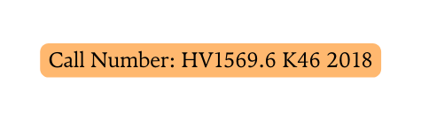 Call Number HV1569 6 K46 2018