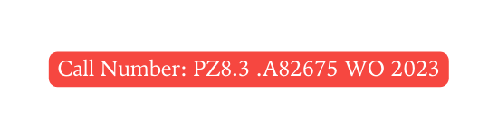 Call Number PZ8 3 A82675 WO 2023