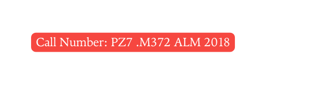 Call Number PZ7 M372 ALM 2018