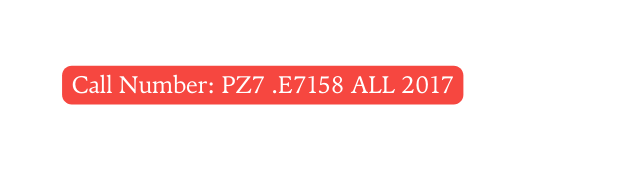 Call Number PZ7 E7158 ALL 2017