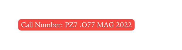 Call Number PZ7 O77 MAG 2022