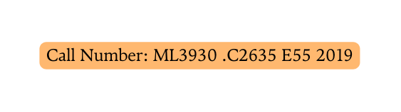 Call Number ML3930 C2635 E55 2019
