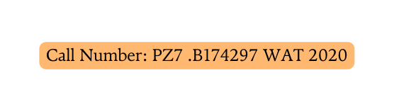 Call Number PZ7 B174297 WAT 2020