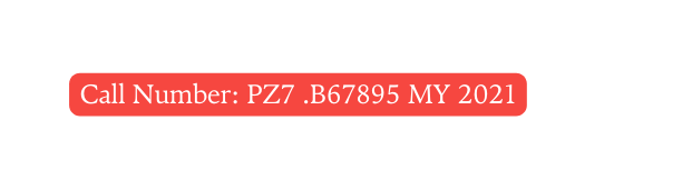 Call Number PZ7 B67895 MY 2021