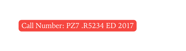 Call Number PZ7 R5234 ED 2017