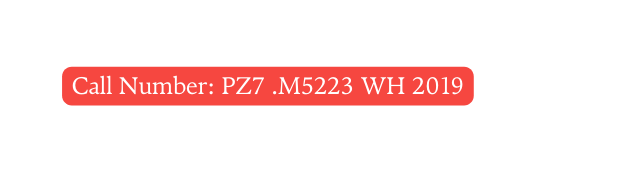 Call Number PZ7 M5223 WH 2019