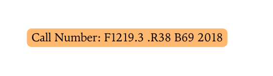 Call Number F1219 3 R38 B69 2018