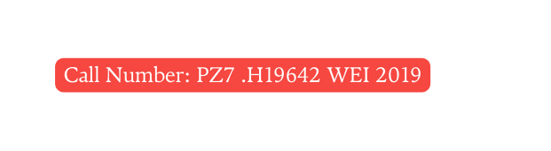 Call Number PZ7 H19642 WEI 2019