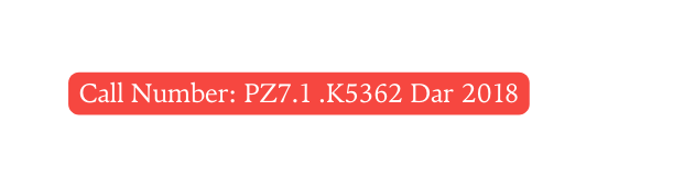 Call Number PZ7 1 K5362 Dar 2018