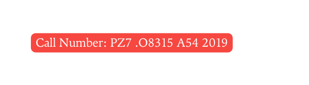 Call Number PZ7 O8315 A54 2019