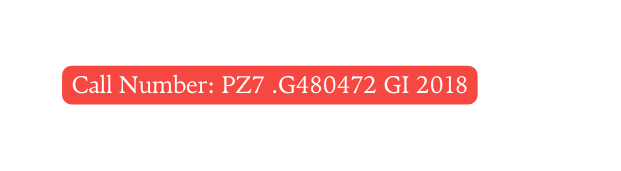 Call Number PZ7 G480472 GI 2018