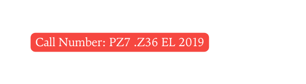 Call Number PZ7 Z36 EL 2019