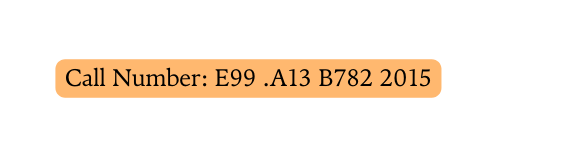 Call Number E99 A13 B782 2015