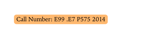 Call Number E99 E7 P575 2014