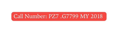 Call Number PZ7 G7799 MY 2018