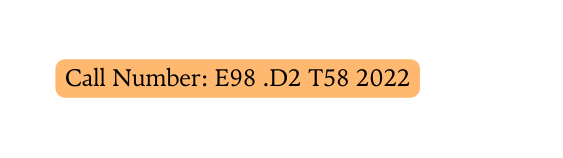 Call Number E98 D2 T58 2022