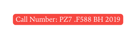 Call Number PZ7 F588 BH 2019