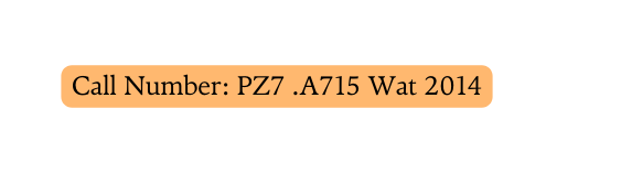 Call Number PZ7 A715 Wat 2014