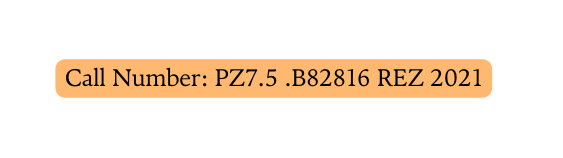 Call Number PZ7 5 B82816 REZ 2021