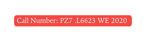 Call Number PZ7 L6623 WE 2020