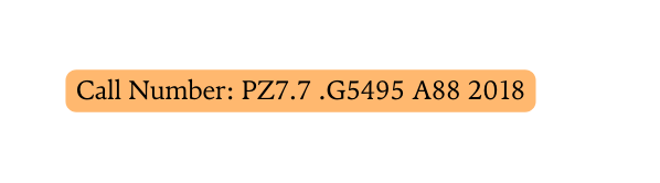 Call Number PZ7 7 G5495 A88 2018