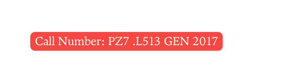 Call Number PZ7 L513 GEN 2017