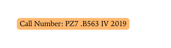 Call Number PZ7 B563 IV 2019