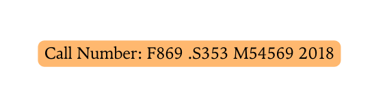 Call Number F869 S353 M54569 2018