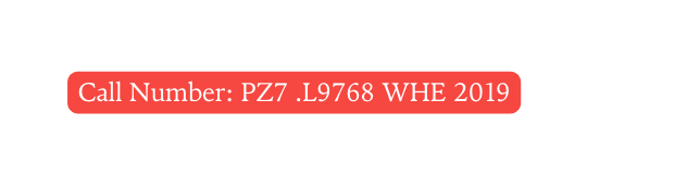 Call Number PZ7 L9768 WHE 2019