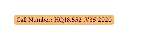 Call Number HQ18 552 V35 2020