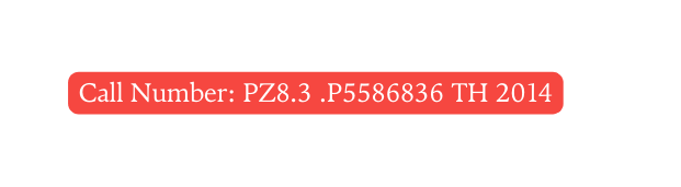 Call Number PZ8 3 P5586836 TH 2014