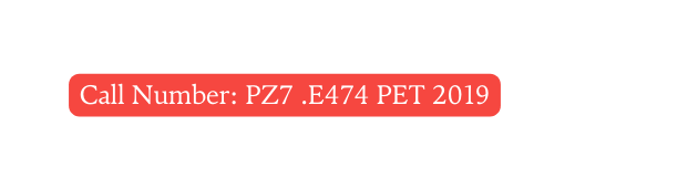 Call Number PZ7 E474 PET 2019