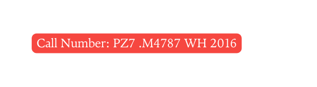 Call Number PZ7 M4787 WH 2016