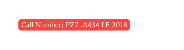 Call Number PZ7 A434 LE 2018